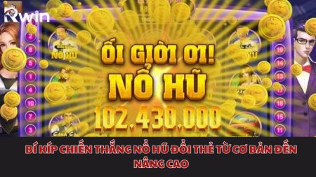 bí kíp chiến thắng nổ hũ đổi thẻ