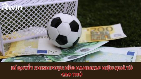 Bí quyết chinh phục kèo Handicap